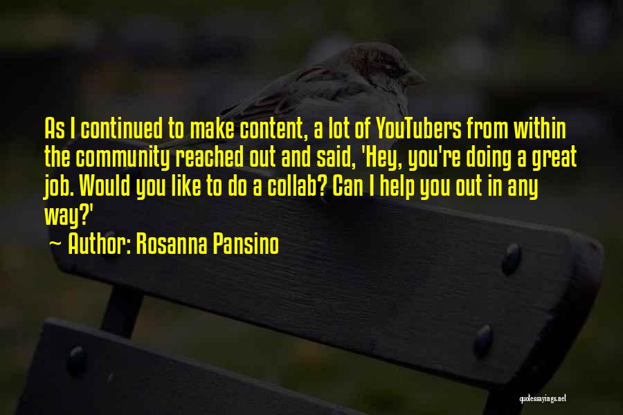 Rosanna Pansino Quotes: As I Continued To Make Content, A Lot Of Youtubers From Within The Community Reached Out And Said, 'hey, You're