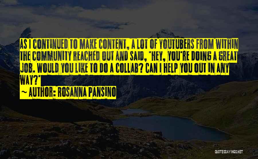 Rosanna Pansino Quotes: As I Continued To Make Content, A Lot Of Youtubers From Within The Community Reached Out And Said, 'hey, You're