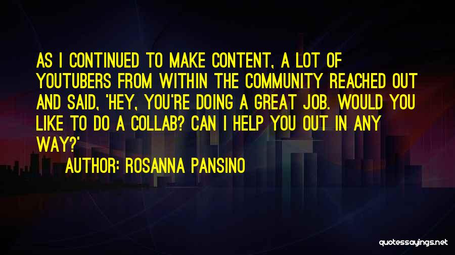 Rosanna Pansino Quotes: As I Continued To Make Content, A Lot Of Youtubers From Within The Community Reached Out And Said, 'hey, You're