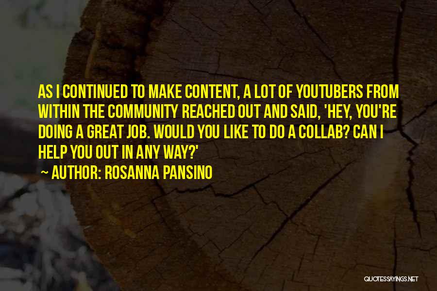Rosanna Pansino Quotes: As I Continued To Make Content, A Lot Of Youtubers From Within The Community Reached Out And Said, 'hey, You're