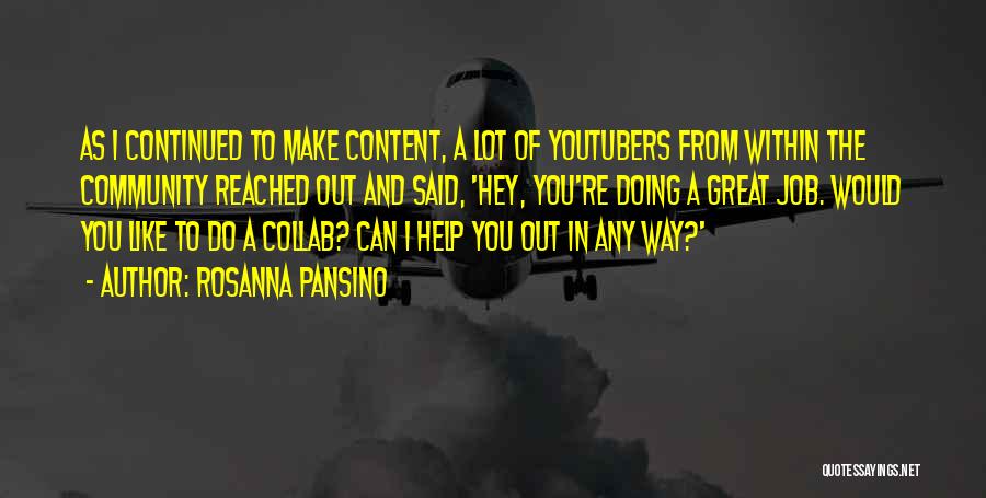 Rosanna Pansino Quotes: As I Continued To Make Content, A Lot Of Youtubers From Within The Community Reached Out And Said, 'hey, You're