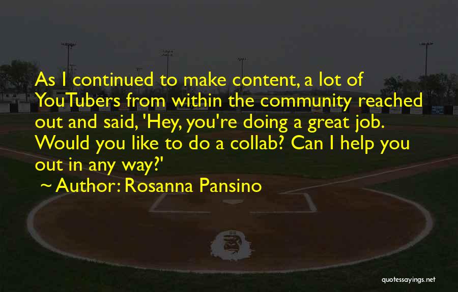 Rosanna Pansino Quotes: As I Continued To Make Content, A Lot Of Youtubers From Within The Community Reached Out And Said, 'hey, You're
