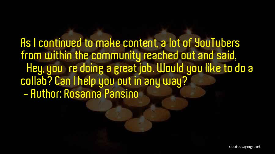 Rosanna Pansino Quotes: As I Continued To Make Content, A Lot Of Youtubers From Within The Community Reached Out And Said, 'hey, You're