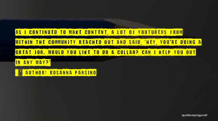 Rosanna Pansino Quotes: As I Continued To Make Content, A Lot Of Youtubers From Within The Community Reached Out And Said, 'hey, You're