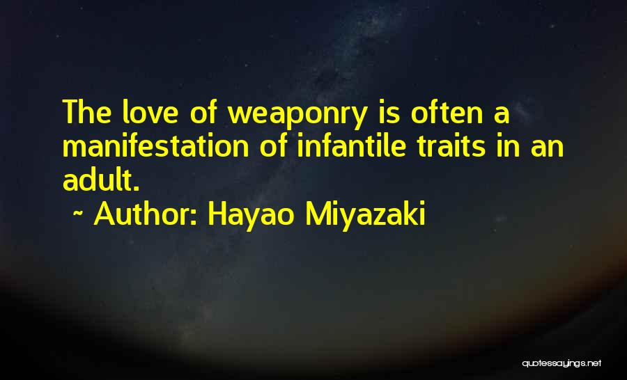 Hayao Miyazaki Quotes: The Love Of Weaponry Is Often A Manifestation Of Infantile Traits In An Adult.