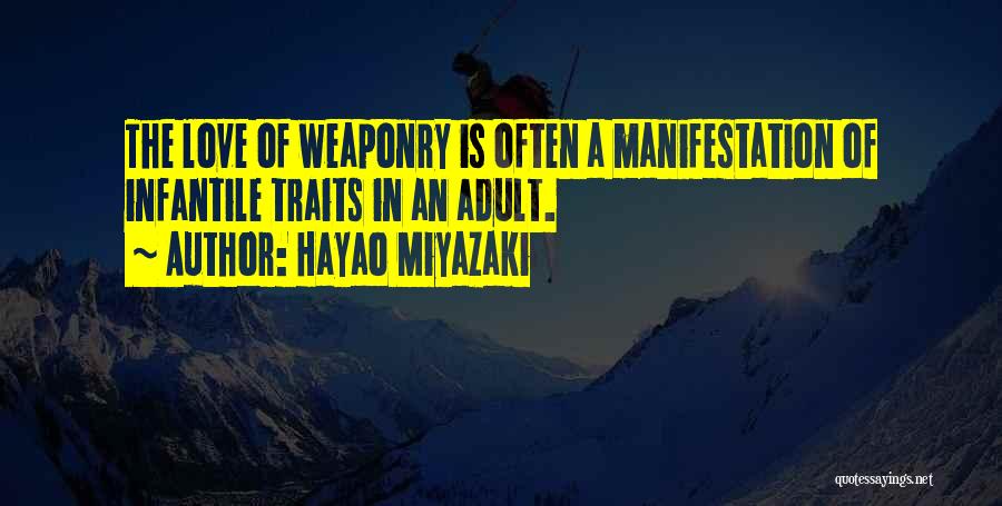Hayao Miyazaki Quotes: The Love Of Weaponry Is Often A Manifestation Of Infantile Traits In An Adult.