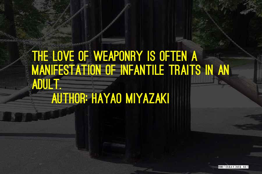 Hayao Miyazaki Quotes: The Love Of Weaponry Is Often A Manifestation Of Infantile Traits In An Adult.
