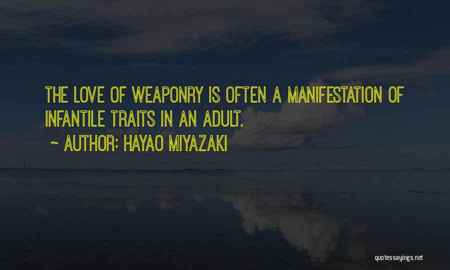 Hayao Miyazaki Quotes: The Love Of Weaponry Is Often A Manifestation Of Infantile Traits In An Adult.