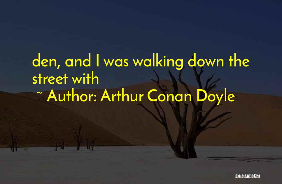 Arthur Conan Doyle Quotes: Den, And I Was Walking Down The Street With