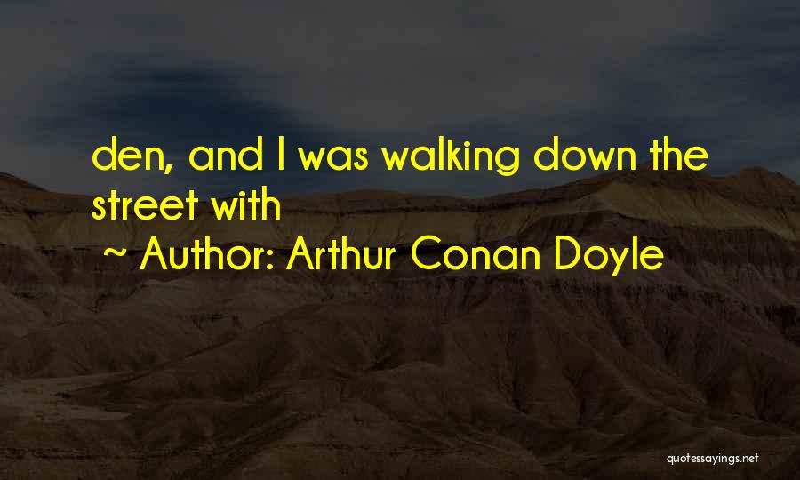 Arthur Conan Doyle Quotes: Den, And I Was Walking Down The Street With