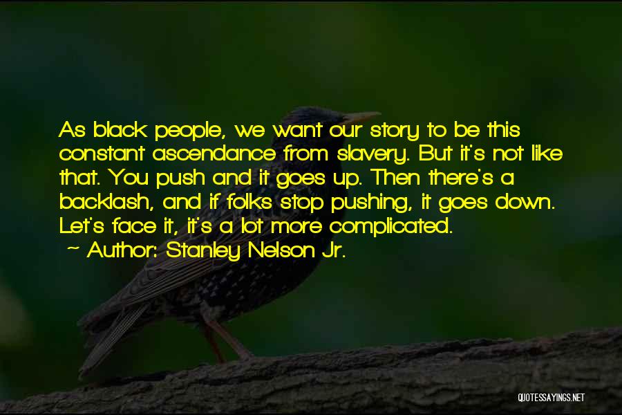 Stanley Nelson Jr. Quotes: As Black People, We Want Our Story To Be This Constant Ascendance From Slavery. But It's Not Like That. You