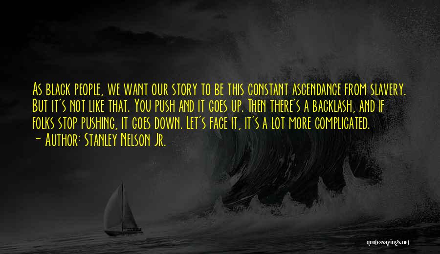 Stanley Nelson Jr. Quotes: As Black People, We Want Our Story To Be This Constant Ascendance From Slavery. But It's Not Like That. You