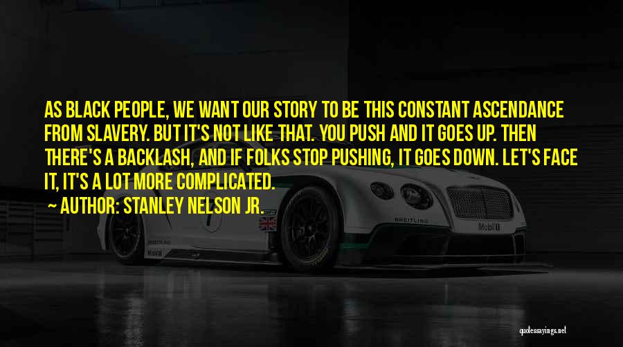 Stanley Nelson Jr. Quotes: As Black People, We Want Our Story To Be This Constant Ascendance From Slavery. But It's Not Like That. You