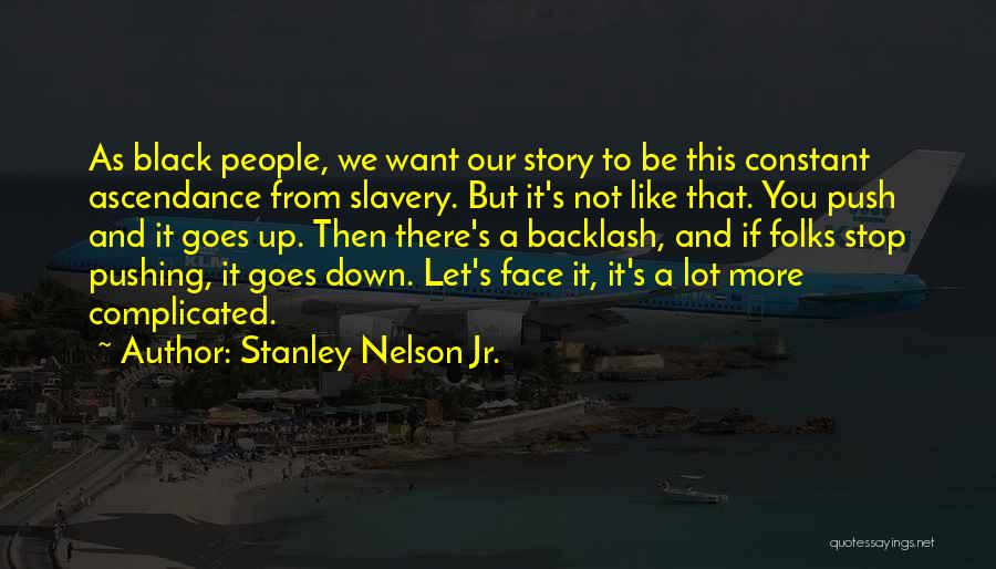 Stanley Nelson Jr. Quotes: As Black People, We Want Our Story To Be This Constant Ascendance From Slavery. But It's Not Like That. You