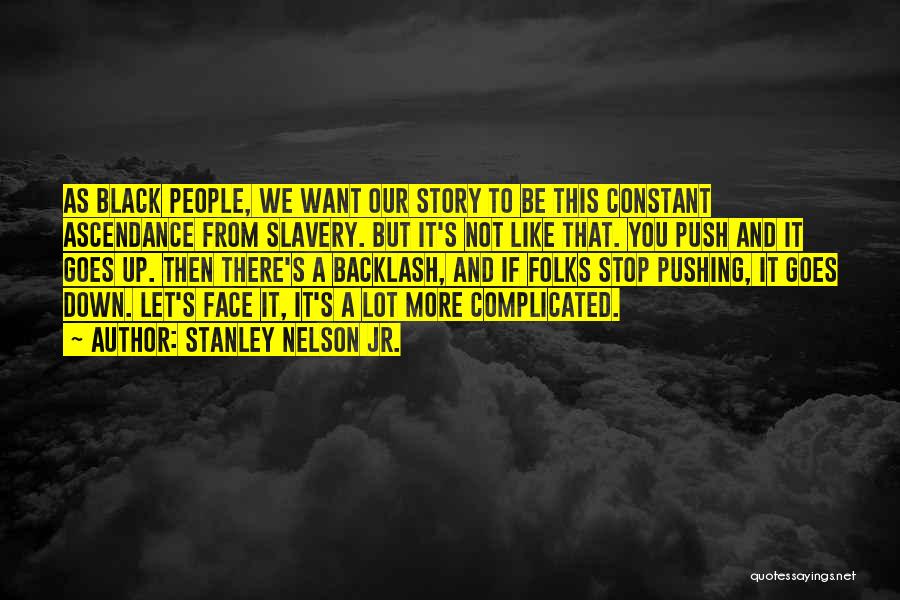 Stanley Nelson Jr. Quotes: As Black People, We Want Our Story To Be This Constant Ascendance From Slavery. But It's Not Like That. You