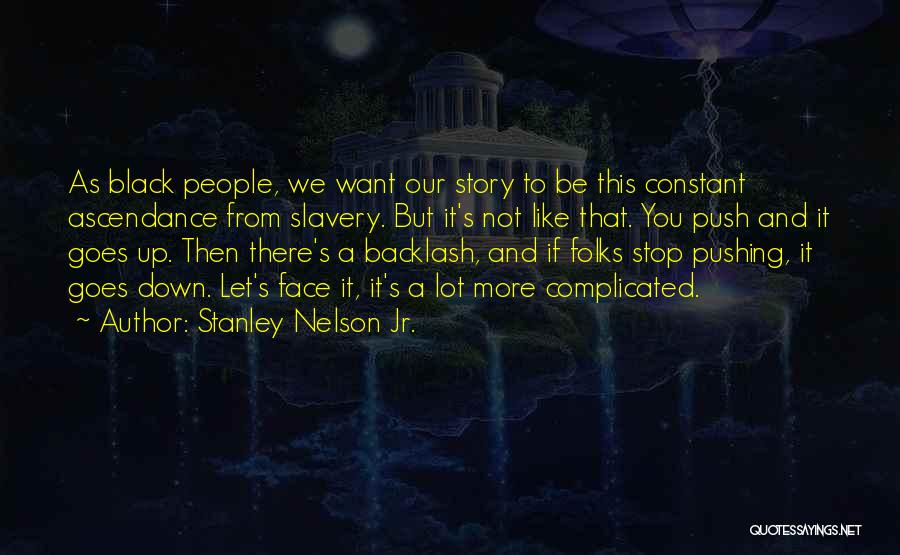 Stanley Nelson Jr. Quotes: As Black People, We Want Our Story To Be This Constant Ascendance From Slavery. But It's Not Like That. You