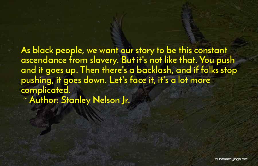 Stanley Nelson Jr. Quotes: As Black People, We Want Our Story To Be This Constant Ascendance From Slavery. But It's Not Like That. You