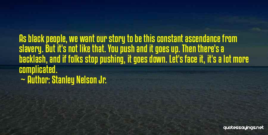 Stanley Nelson Jr. Quotes: As Black People, We Want Our Story To Be This Constant Ascendance From Slavery. But It's Not Like That. You