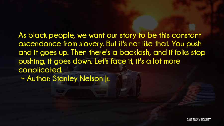 Stanley Nelson Jr. Quotes: As Black People, We Want Our Story To Be This Constant Ascendance From Slavery. But It's Not Like That. You