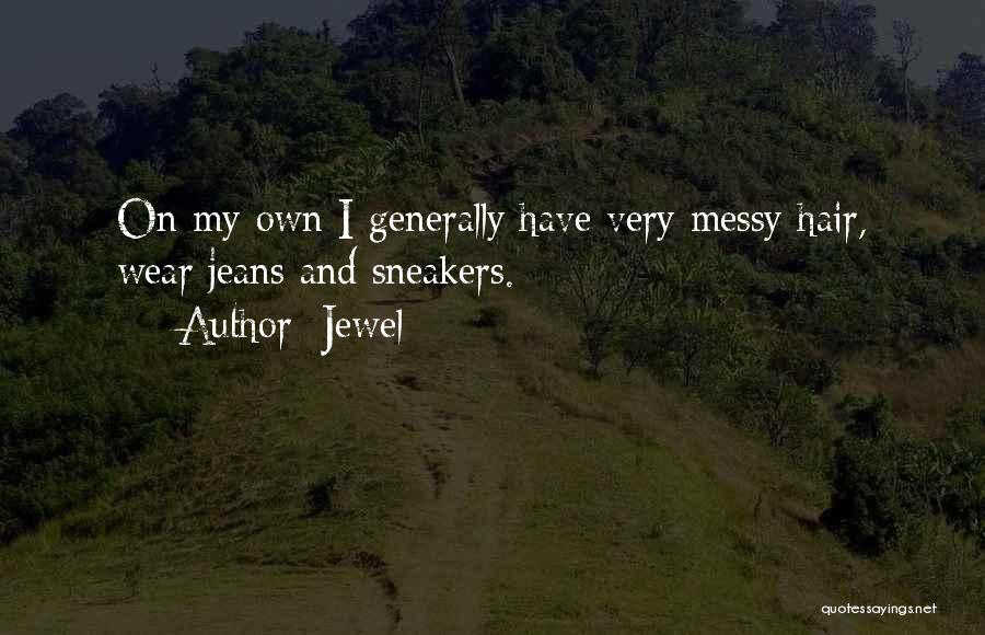 Jewel Quotes: On My Own I Generally Have Very Messy Hair, Wear Jeans And Sneakers.