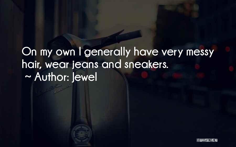 Jewel Quotes: On My Own I Generally Have Very Messy Hair, Wear Jeans And Sneakers.