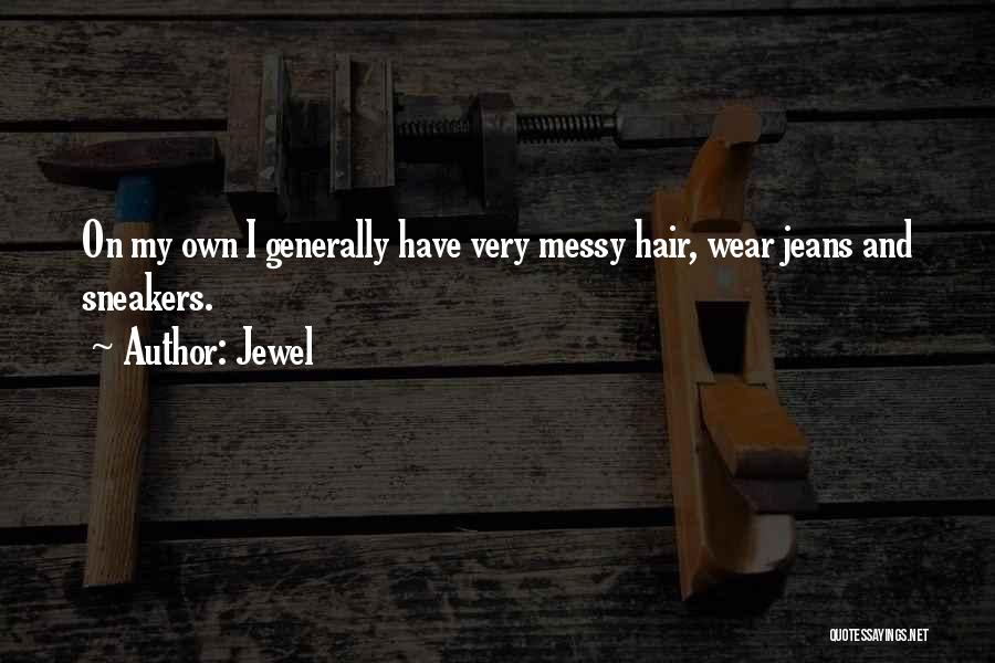 Jewel Quotes: On My Own I Generally Have Very Messy Hair, Wear Jeans And Sneakers.