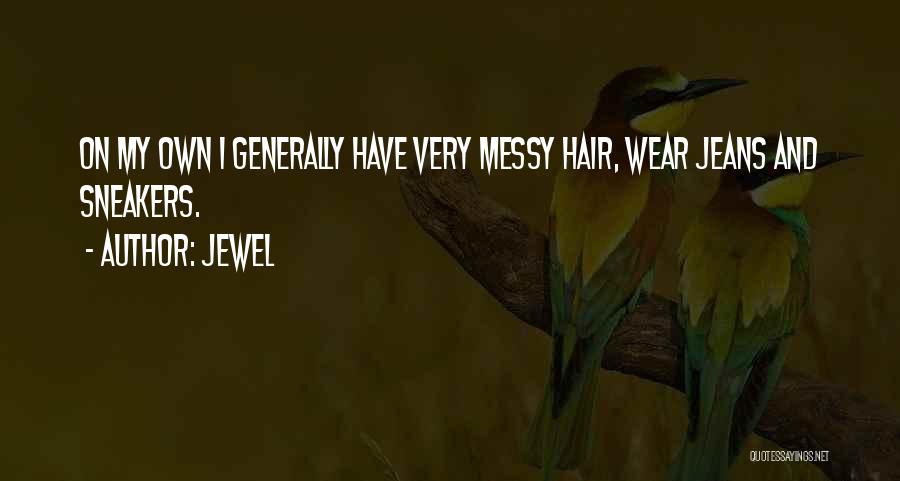 Jewel Quotes: On My Own I Generally Have Very Messy Hair, Wear Jeans And Sneakers.