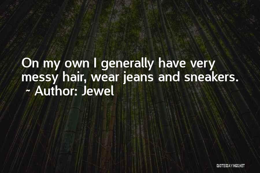 Jewel Quotes: On My Own I Generally Have Very Messy Hair, Wear Jeans And Sneakers.