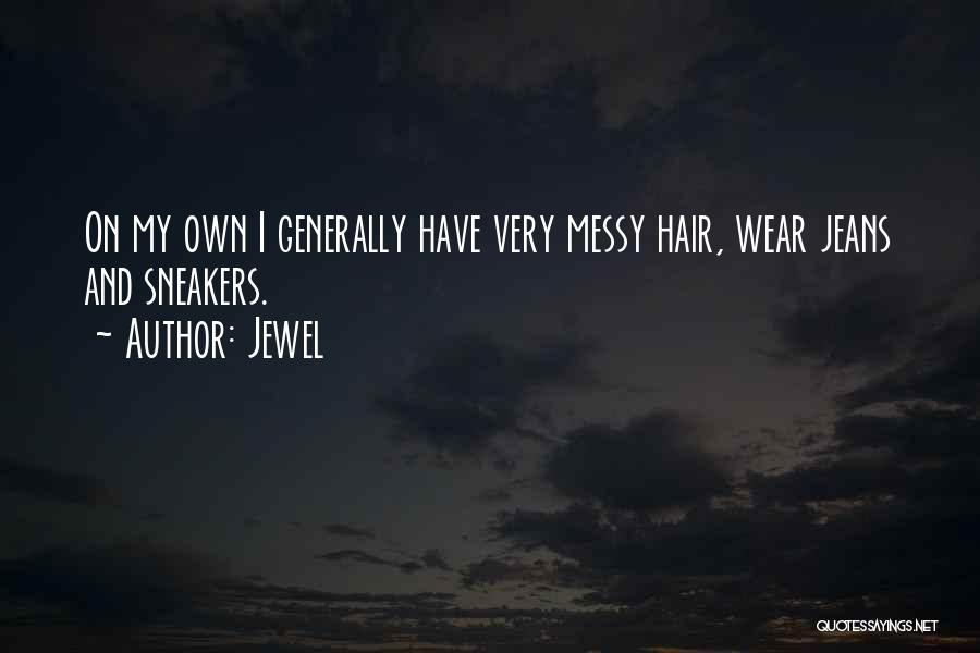 Jewel Quotes: On My Own I Generally Have Very Messy Hair, Wear Jeans And Sneakers.