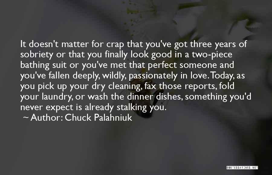 Chuck Palahniuk Quotes: It Doesn't Matter For Crap That You've Got Three Years Of Sobriety Or That You Finally Look Good In A