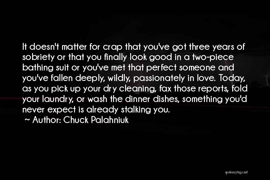 Chuck Palahniuk Quotes: It Doesn't Matter For Crap That You've Got Three Years Of Sobriety Or That You Finally Look Good In A