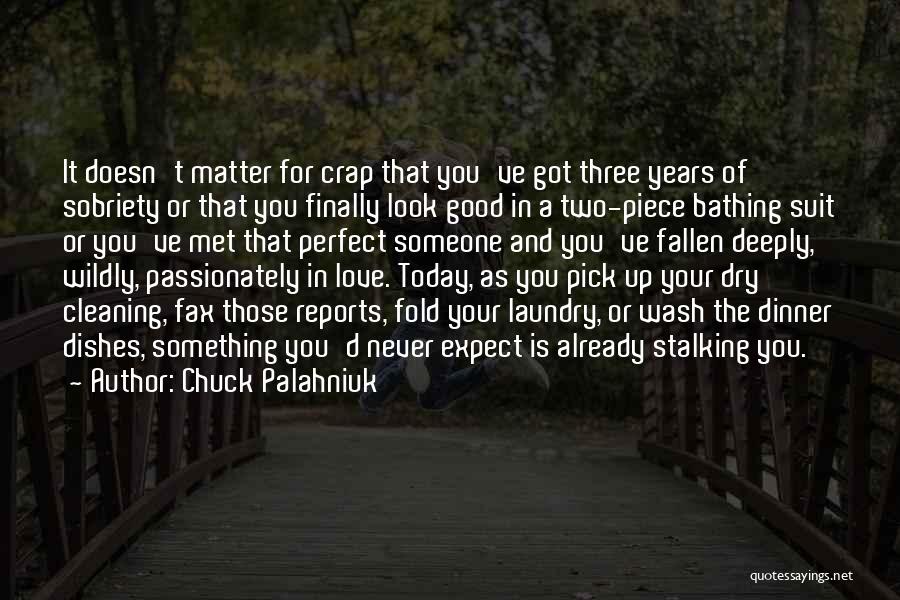 Chuck Palahniuk Quotes: It Doesn't Matter For Crap That You've Got Three Years Of Sobriety Or That You Finally Look Good In A