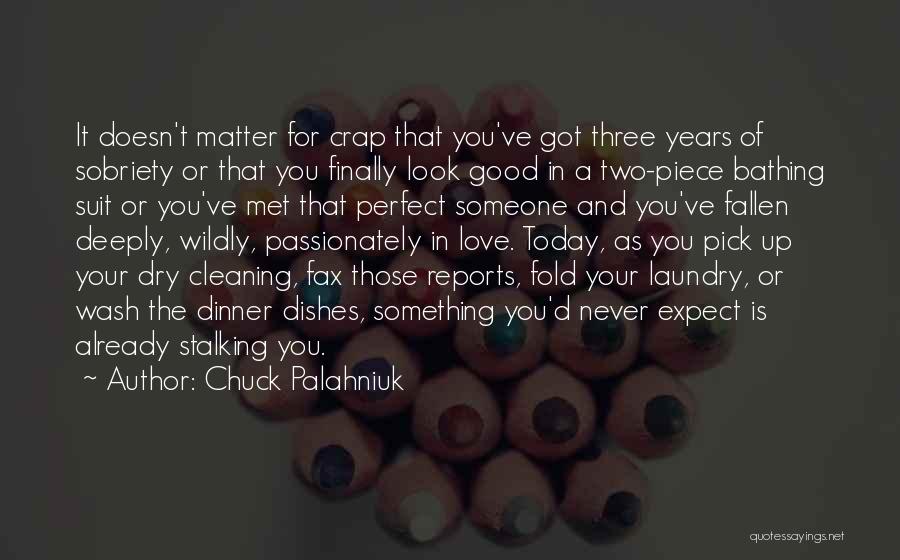 Chuck Palahniuk Quotes: It Doesn't Matter For Crap That You've Got Three Years Of Sobriety Or That You Finally Look Good In A