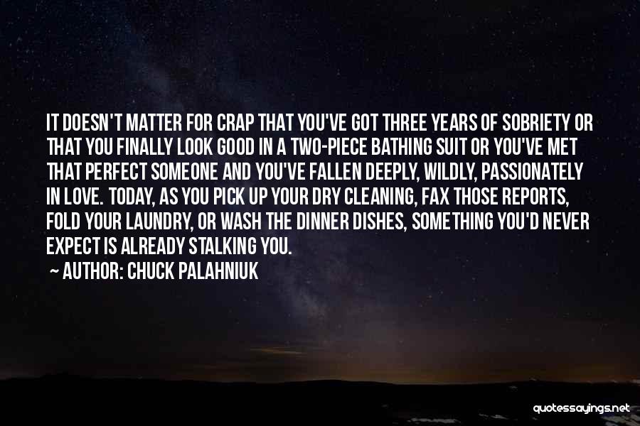 Chuck Palahniuk Quotes: It Doesn't Matter For Crap That You've Got Three Years Of Sobriety Or That You Finally Look Good In A