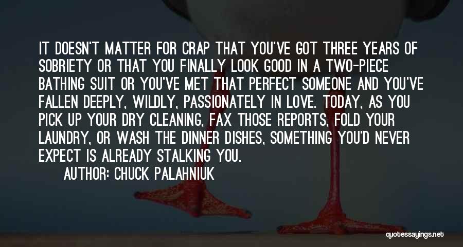 Chuck Palahniuk Quotes: It Doesn't Matter For Crap That You've Got Three Years Of Sobriety Or That You Finally Look Good In A