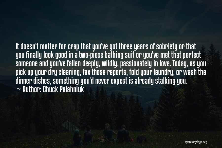 Chuck Palahniuk Quotes: It Doesn't Matter For Crap That You've Got Three Years Of Sobriety Or That You Finally Look Good In A