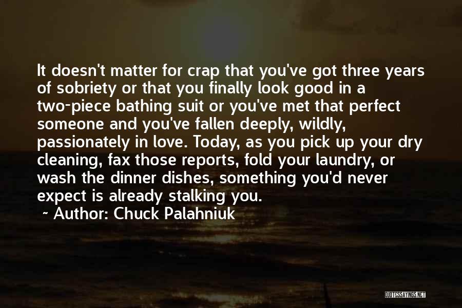 Chuck Palahniuk Quotes: It Doesn't Matter For Crap That You've Got Three Years Of Sobriety Or That You Finally Look Good In A