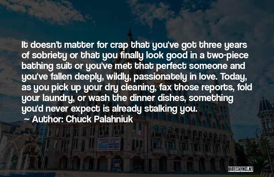 Chuck Palahniuk Quotes: It Doesn't Matter For Crap That You've Got Three Years Of Sobriety Or That You Finally Look Good In A