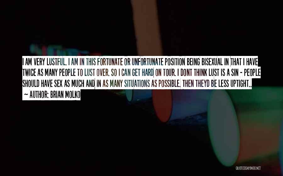 Brian Molko Quotes: I Am Very Lustful. I Am In This Fortunate Or Unfortunate Position Being Bisexual In That I Have Twice As