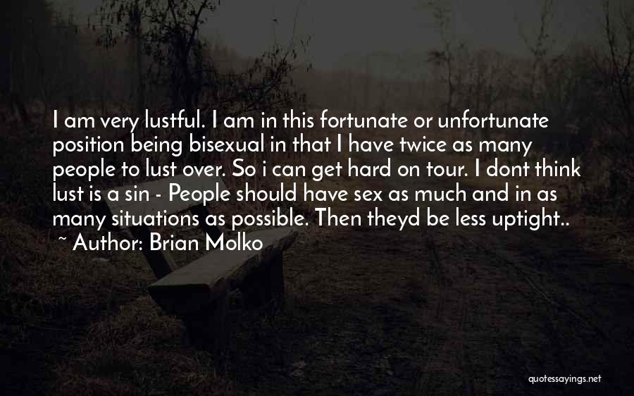 Brian Molko Quotes: I Am Very Lustful. I Am In This Fortunate Or Unfortunate Position Being Bisexual In That I Have Twice As