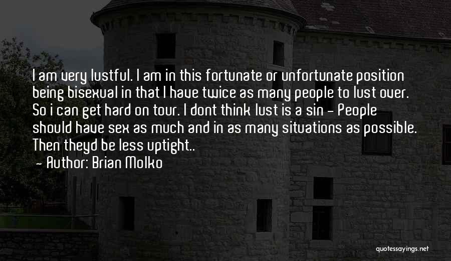 Brian Molko Quotes: I Am Very Lustful. I Am In This Fortunate Or Unfortunate Position Being Bisexual In That I Have Twice As