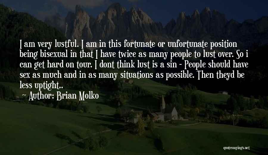 Brian Molko Quotes: I Am Very Lustful. I Am In This Fortunate Or Unfortunate Position Being Bisexual In That I Have Twice As