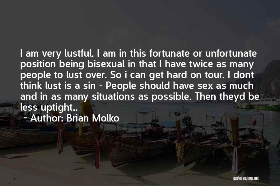 Brian Molko Quotes: I Am Very Lustful. I Am In This Fortunate Or Unfortunate Position Being Bisexual In That I Have Twice As