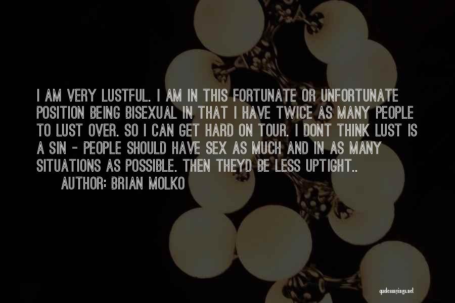 Brian Molko Quotes: I Am Very Lustful. I Am In This Fortunate Or Unfortunate Position Being Bisexual In That I Have Twice As