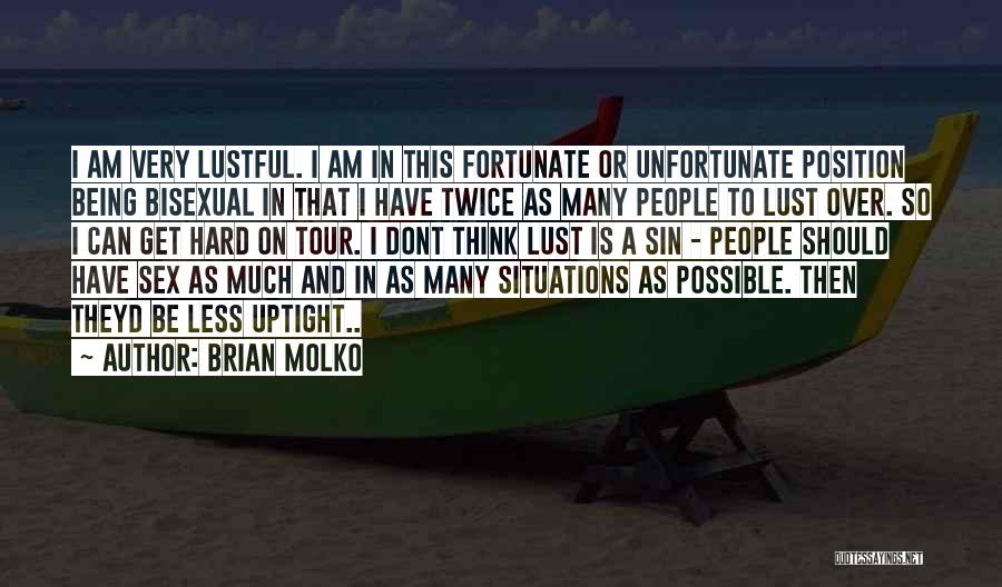 Brian Molko Quotes: I Am Very Lustful. I Am In This Fortunate Or Unfortunate Position Being Bisexual In That I Have Twice As