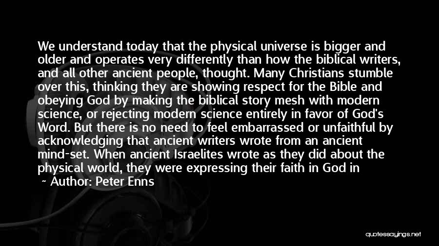 Peter Enns Quotes: We Understand Today That The Physical Universe Is Bigger And Older And Operates Very Differently Than How The Biblical Writers,