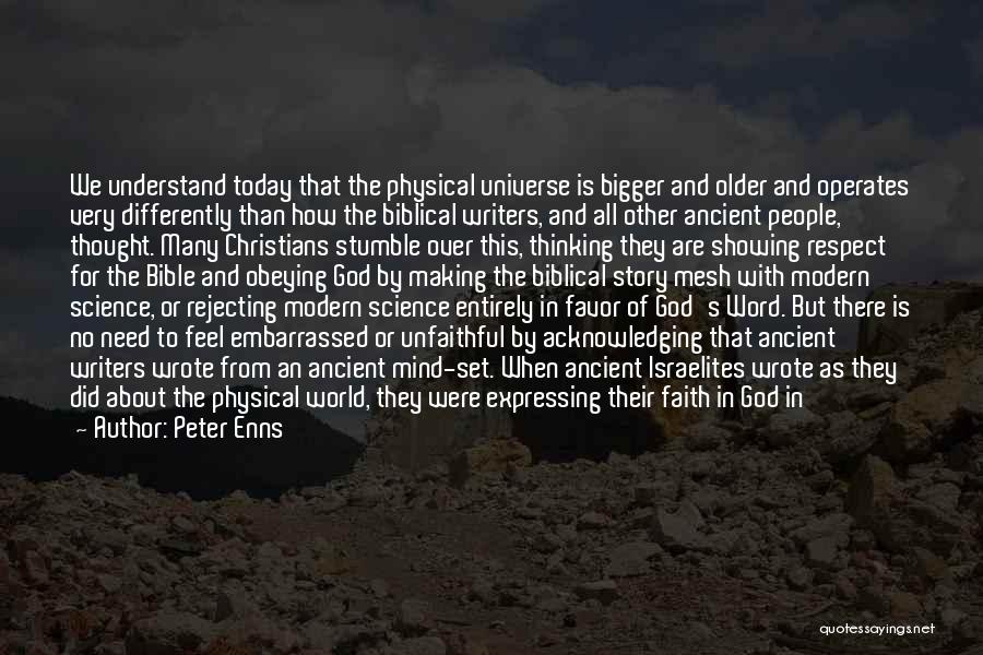 Peter Enns Quotes: We Understand Today That The Physical Universe Is Bigger And Older And Operates Very Differently Than How The Biblical Writers,