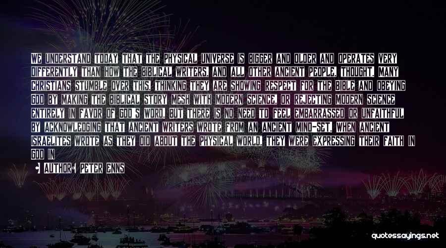 Peter Enns Quotes: We Understand Today That The Physical Universe Is Bigger And Older And Operates Very Differently Than How The Biblical Writers,