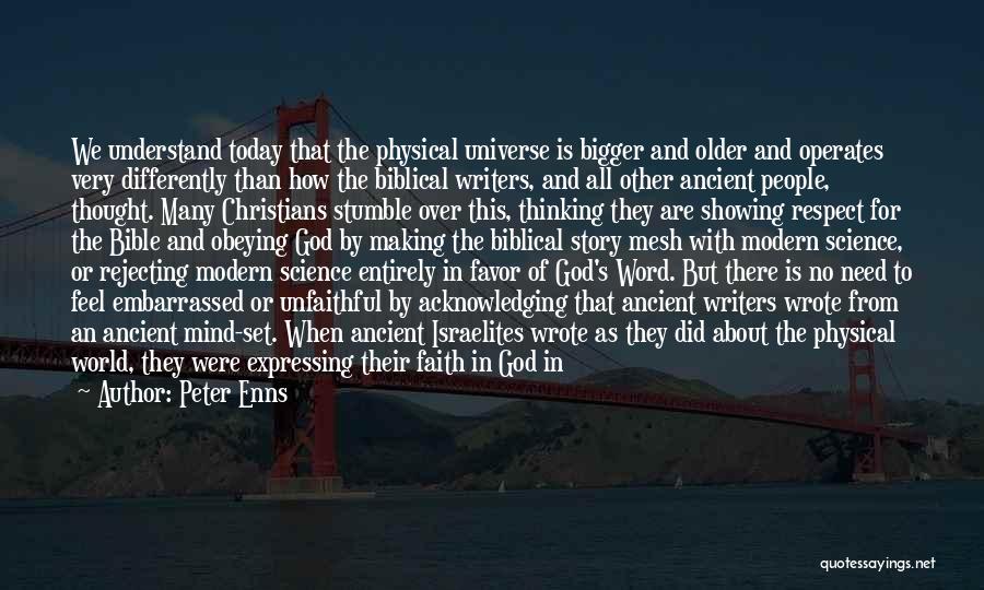 Peter Enns Quotes: We Understand Today That The Physical Universe Is Bigger And Older And Operates Very Differently Than How The Biblical Writers,