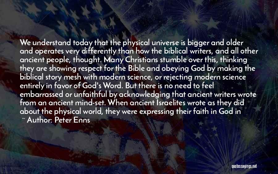 Peter Enns Quotes: We Understand Today That The Physical Universe Is Bigger And Older And Operates Very Differently Than How The Biblical Writers,